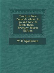 Trout in New Zealand Where to Go and How to Catch Them - Primary Source Edition,1287896030,9781287896036