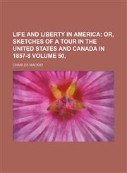 Life and liberty in America Volume 50, ;  or, Sketches of a tour in the United States and Canada in 1857-8,1236409582,9781236409584