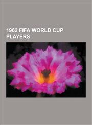 1962 Fifa World Cup Players Pele, Lev Yashin, Bobby Charlton, Gordon Banks, Johnny Haynes, Bobby Robson, Francisco Gento, Ferenc Puskas, Bobby Moo,1230538844,9781230538846