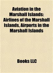 Aviation in the Marshall Islands Airlines of the Marshall Islands, Airports in the Marshall Islands,115777623X,9781157776239
