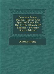 Common Praise Psalms, Hymns And Spiritual Songs For Use In The Church Of England - Primary Source Edition,1295673673,9781295673674