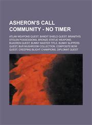 Asheron's Call Community - No Timer Atlan Weapons Quest, Bandit Shield Quest, Branith's Stolen Possessions, Bronze Statue Weapons, Buadren Quest, Bunny Master Title, Bunny Slippers Quest, Bur Mushroom Collection, Composite Bow Quest, Creeping Blight Cham,1234650096,9781234650094