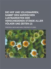 Die Hof Und Volksnarren, Sammt Den Narrischen Lustbarkeiten Der Verschiedenen Stande Aller Volker Und Zeiten (2 ),1234621061,9781234621063