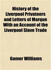 History of the Liverpool Privateers and Letters of Marque With an Account of the Liverpool Slave Trade,1152307118,9781152307117