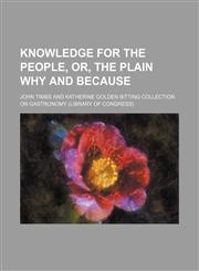 Knowledge for the People, Or, the Plain Why and Because,1150564091,9781150564093