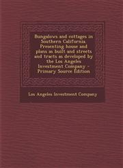 Bungalows and Cottages in Southern California. Presenting House and Plans as Built and Streets and Tracts as Developed by the Los Angeles Investment C,1294703684,9781294703686
