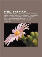 Insects as food Bombyx mori, Mezcal, Casu marzu, Locust, Cochineal, Entomophagy, Cordyceps, Grasshopper, Gonimbrasia belina, Belostomatidae,1155534557,9781155534558