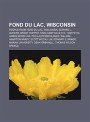 Fond du Lac, Wisconsin People from Fond du Lac, Wisconsin, Edward L. Doheny, Randy Hopper, King Camp Gillette, Tom Petri, James Megellas,1156474434,9781156474433