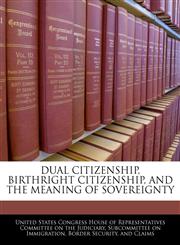 DUAL CITIZENSHIP, BIRTHRIGHT CITIZENSHIP, AND THE MEANING OF SOVEREIGNTY,1240505655,9781240505654