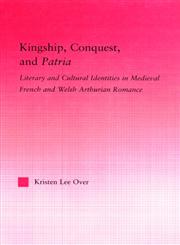 Kingship, Conquest, and Patria Literary and Cultural Identities in Medieval French and Welsh Arthurian Romance,041597271X,9780415972710