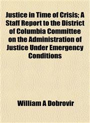 Justice in Time of Crisis; A Staff Report to the District of Columbia Committee on the Administration of Justice Under Emergency Conditions,1152360027,9781152360020