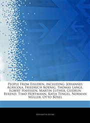 Articles On People From Eisleben, including Johannes Agricola, Friedrich Koenig, Thomas Lange, Egbert Hayessen, Martin Luther, Gudrun Berend, Timo Hoffmann, Katja Tengel, Norman MÃ¼ller, Otto BÃ¶sel,124279204X,9781242792045