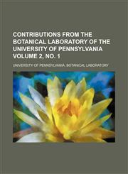 Contributions from the Botanical Laboratory of the University of Pennsylvania Volume 2, no. 1,1153465256,9781153465250