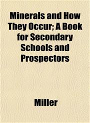 Minerals and How They Occur; A Book for Secondary Schools and Prospectors,1152419625,9781152419629