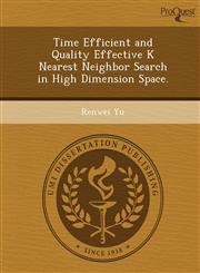 Time Efficient and Quality Effective K Nearest Neighbor Search in High Dimension Space.,1248944518,9781248944516