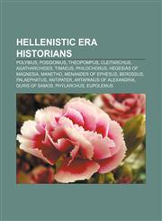 Hellenistic era historians Polybius, Posidonius, Theopompus, Cleitarchus, Agatharchides, Timaeus, Philochorus, Hegesias of Magnesia, Manetho,1156735998,9781156735992