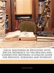 Local Anesthesia in Dentistry, with Special Reference to the Mucous and Conductive Methods A Concise Guide for Dentists, Surgeons and Students,114417516X,9781144175168