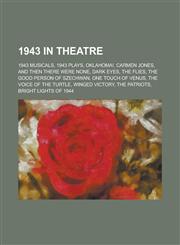 1943 in Theatre 1943 Musicals, 1943 Plays, Oklahoma!, Carmen Jones, and Then There Were None, Dark Eyes, the Good Person of Szechwan,1155973976,9781155973975