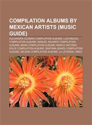 Compilation albums by Mexican artists (Music Guide) Alejandra Guzmán compilation albums, Luis Miguel compilation albums,1233088947,9781233088942