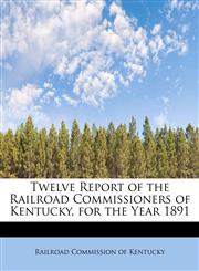 Twelve Report of the Railroad Commissioners of Kentucky, for the Year 1891,1241651116,9781241651114
