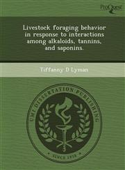 Livestock foraging behavior in response to interactions among alkaloids, tannins, and saponins.,1248976061,9781248976067