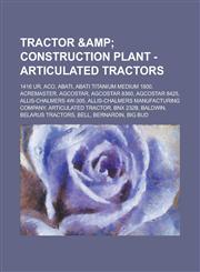 Tractor & Construction Plant - Articulated tractors 1416 UR, ACO, Abati, Abati Titanium Medium 1800, Acremaster, Agcostar, Agcostar 8360, Agcostar 8425, Allis-Chalmers 4W-305, Allis-Chalmers Manufacturing Company, Articulated tractor, BNX 232B, Baldwin,,1234649233,9781234649234