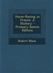 Horse-Racing in France A History - Primary Source Edition,1294780638,9781294780632