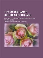 Life of Sir James Nicholas Douglass; F.r.s., &c., &c. (Formerly Engineer-In-Chief to the Trinity House.),1154123952,9781154123951