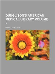 Dunglison's American medical library Volume 2,1232124206,9781232124207