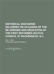 Historical Discourse Delivered on Occasion of the Re-Opening and Dedication of the First Reformed (Dutch) Church, at Hackensack, N.J.; May 2, 1869,1151135305,9781151135308