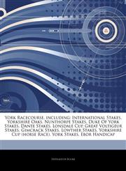 Articles On York Racecourse, including International Stakes, Yorkshire Oaks, Nunthorpe Stakes, Duke Of York Stakes, Dante Stakes, Lonsdale Cup, Great Voltigeur Stakes, Gimcrack Stakes, Lowther Stakes, Yorkshire Cup (horse Race),1242805419,9781242805417