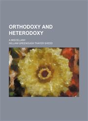 Orthodoxy and Heterodoxy; A Miscellany,1150692804,9781150692802