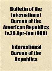 Bulletin of the International Bureau of the American Republics (v.28 Apr-Jun 1909),115340172X,9781153401722