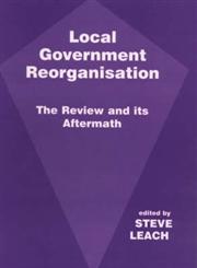 Local Government Reorganisation The Review and Its Aftermath,0714648590,9780714648590