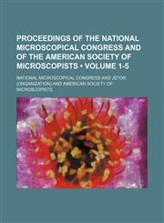 Proceedings of the National Microscopical Congress and of the American Society of Microscopists Volume 1-5,1235742415,9781235742415