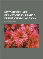 Histoire de L'Art Dramatique En France Depuis Vingt-Cinq ANS (4 ),1153440350,9781153440356