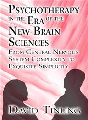 Psychotherapy in the Era of the New Brain Sciences From Central Nervous System Complexity to Exquisite Simplicity,1627090126,9781627090124