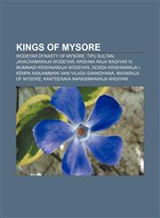 Kings of Mysore Wodeyar dynasty of Mysore, Tipu Sultan, Jayachamaraja Wodeyar, Krishna Raja Wadiyar IV, Mummadi Krishnaraja Wodeyar,1156513855,9781156513859