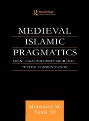 Medieval Islamic Pragmatics Sunni Legal Theorists' Models of Textual Communication,0415567777,9780415567770