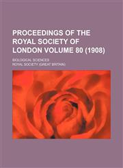 Proceedings of the Royal Society of London Volume 80 (1908); Biological sciences,1130527034,9781130527032