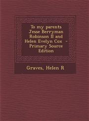 To My Parents Jesse Berryman Robinson II and Helen Evelyn Cox - Primary Source Edition,1293670790,9781293670798