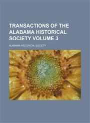 Transactions of the Alabama Historical Society Volume 3,113037744X,9781130377446