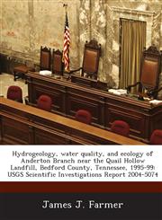 Hydrogeology, water quality, and ecology of Anderton Branch near the Quail Hollow Landfill, Bedford County, Tennessee, 1995-99 USGS Scientific Investigations Report 2004-5074,1288880847,9781288880843