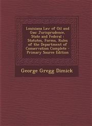 Louisiana Law of Oil and Gas Jurisprudence, State and Federal : Statutes, Forms, Rules of the Department of Conservation Complete - Primary Source Edition,129579506X,9781295795062