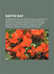 Baffin Bay Ellesmere Island, William Baffin, Thule Air Base, The Rage of Hypsis, Devon Island, George W. Melville, John Davis,1157426425,9781157426424