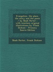 Evangeline, the Place, the Story and the Poem / By Noah Porter; With Nineteen Original Illustrations by Frank Dicksee - Primary Source Edition,1293747653,9781293747650