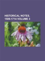 Historical Notes. 1509-1714 Volume 3,1236989759,9781236989758