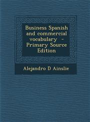 Business Spanish and Commercial Vocabulary - Primary Source Edition,1287624162,9781287624165