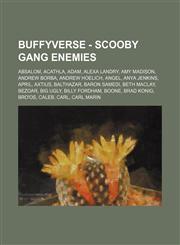 Buffyverse - Scooby Gang enemies Absalom, Acathla, Adam, Alexa Landry, Amy Madison, Andrew Borba, Andrew Hoelich, Angel, Anya Jenkins, April, Axtius, Balthazar, Baron Samedi, Beth Maclay, Bezoar, Big Ugly, Billy Fordham, Boone, Brad Konig, Bro'os, Caleb,,1234709740,9781234709747