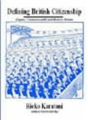Defining British Citizenship Empire, Commonwealth and Modern Britain,0714653365,9780714653365